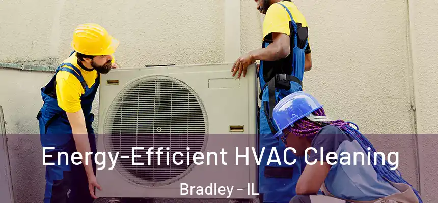  Energy-Efficient HVAC Cleaning Bradley - IL
