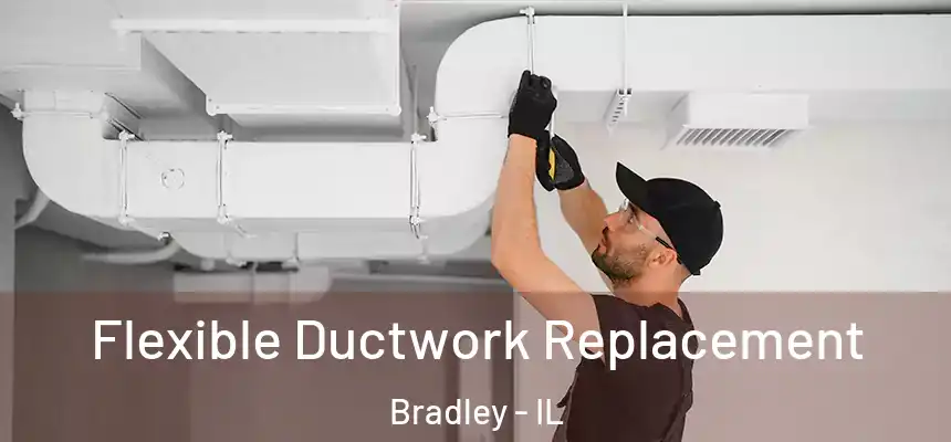  Flexible Ductwork Replacement Bradley - IL